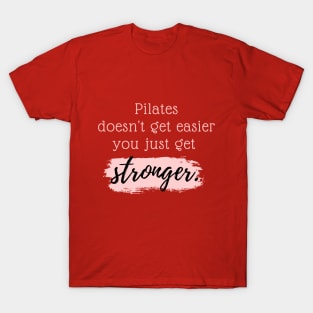 Pilates doesn't get easier you just get stronger. T-Shirt